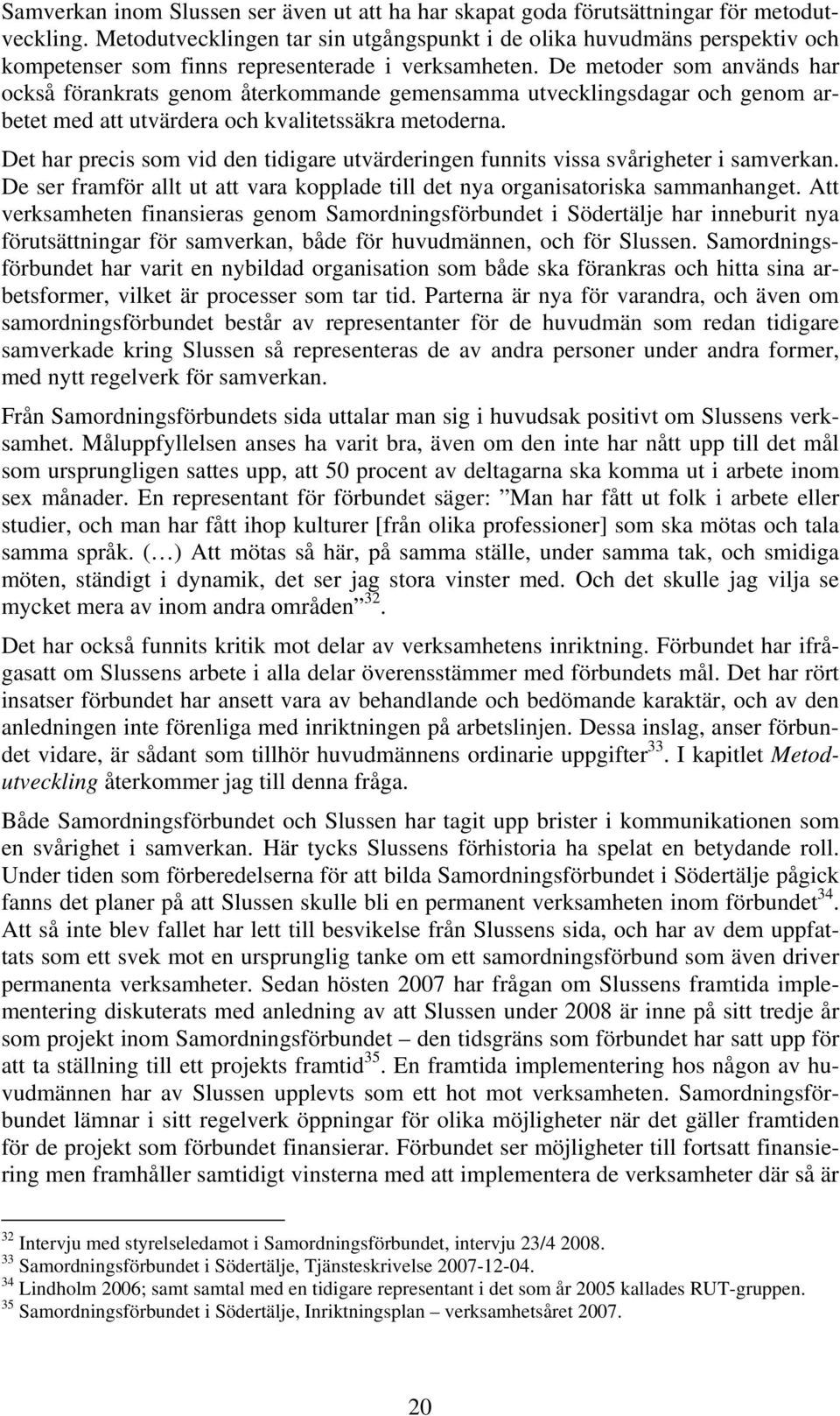 De metoder som används har också förankrats genom återkommande gemensamma utvecklingsdagar och genom arbetet med att utvärdera och kvalitetssäkra metoderna.