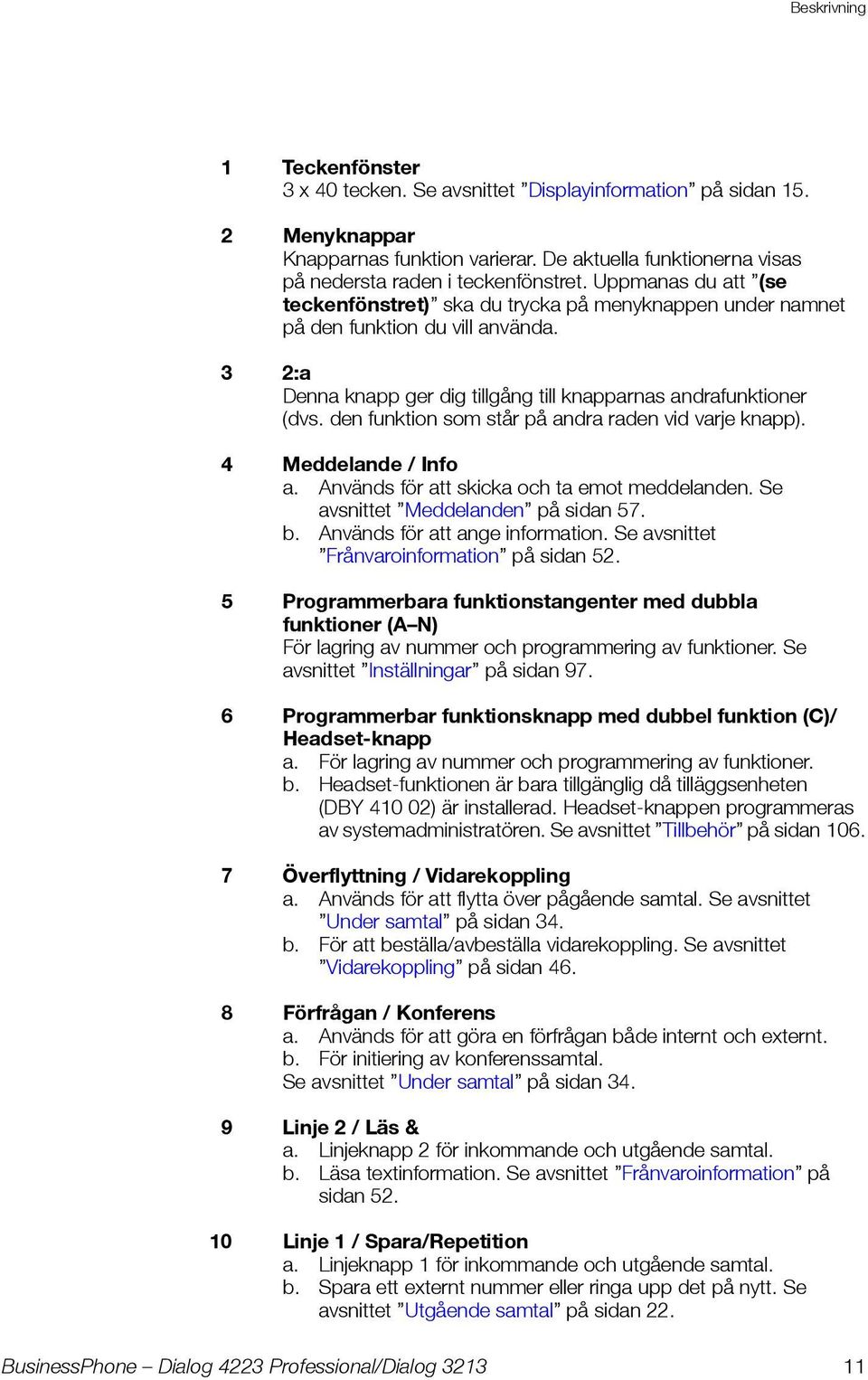 den funktion som står på andra raden vid varje knapp). 4 Meddelande / Info a. Används för att skicka och ta emot meddelanden. Se avsnittet Meddelanden på sidan 57. b. Används för att ange information.