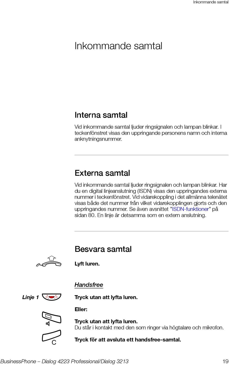 Vid vidarekoppling i det allmänna telenätet visas både det nummer från vilket vidarekopplingen gjorts och den uppringandes nummer. Se även avsnittet ISDN-funktioner på sidan 80.