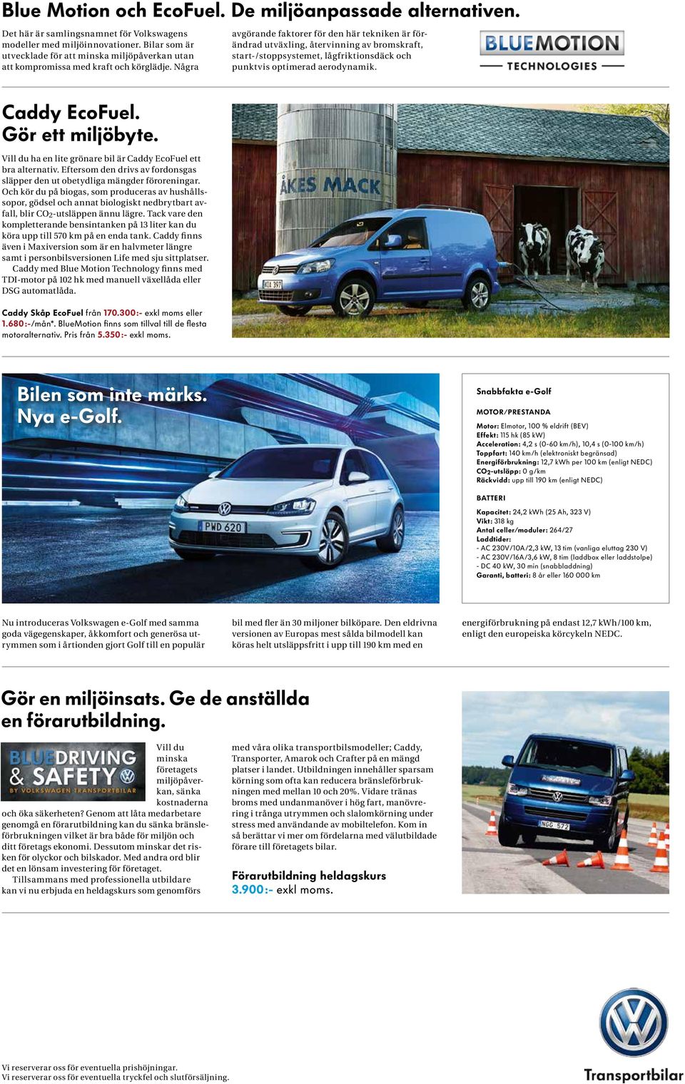 Några avgörande faktorer för den här tekniken är förändrad utväxling, återvinning av bromskraft, start-/stoppsystemet, lågfriktionsdäck och punktvis optimerad aerodynamik. Caddy EcoFuel.