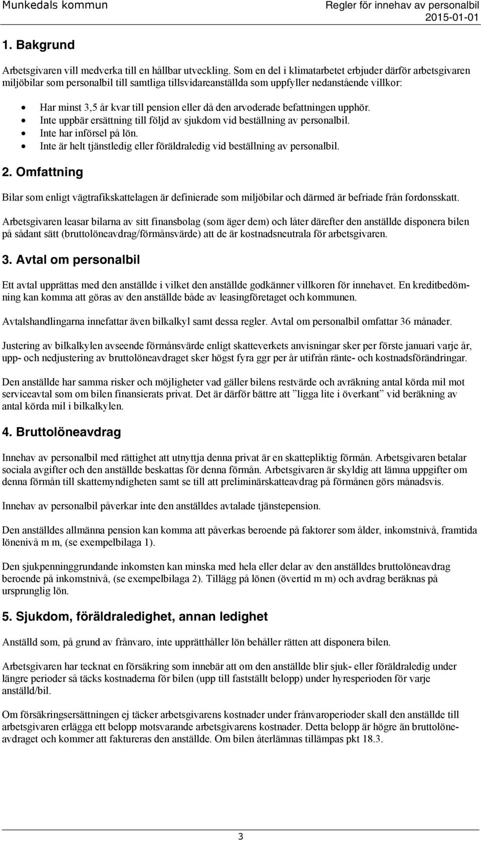 den arvoderade befattningen upphör. Inte uppbär ersättning till följd av sjukdom vid beställning av personalbil. Inte har införsel på lön.