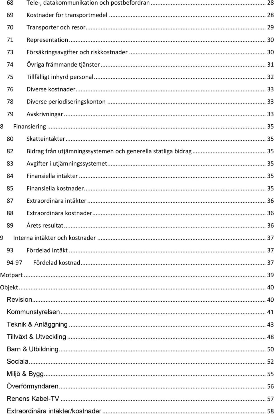 .. 35 80 Skatteintäkter... 35 82 Bidrag från utjämningssystemen och generella statliga bidrag... 35 83 Avgifter i utjämningssystemet... 35 84 Finansiella intäkter... 35 85 Finansiella kostnader.