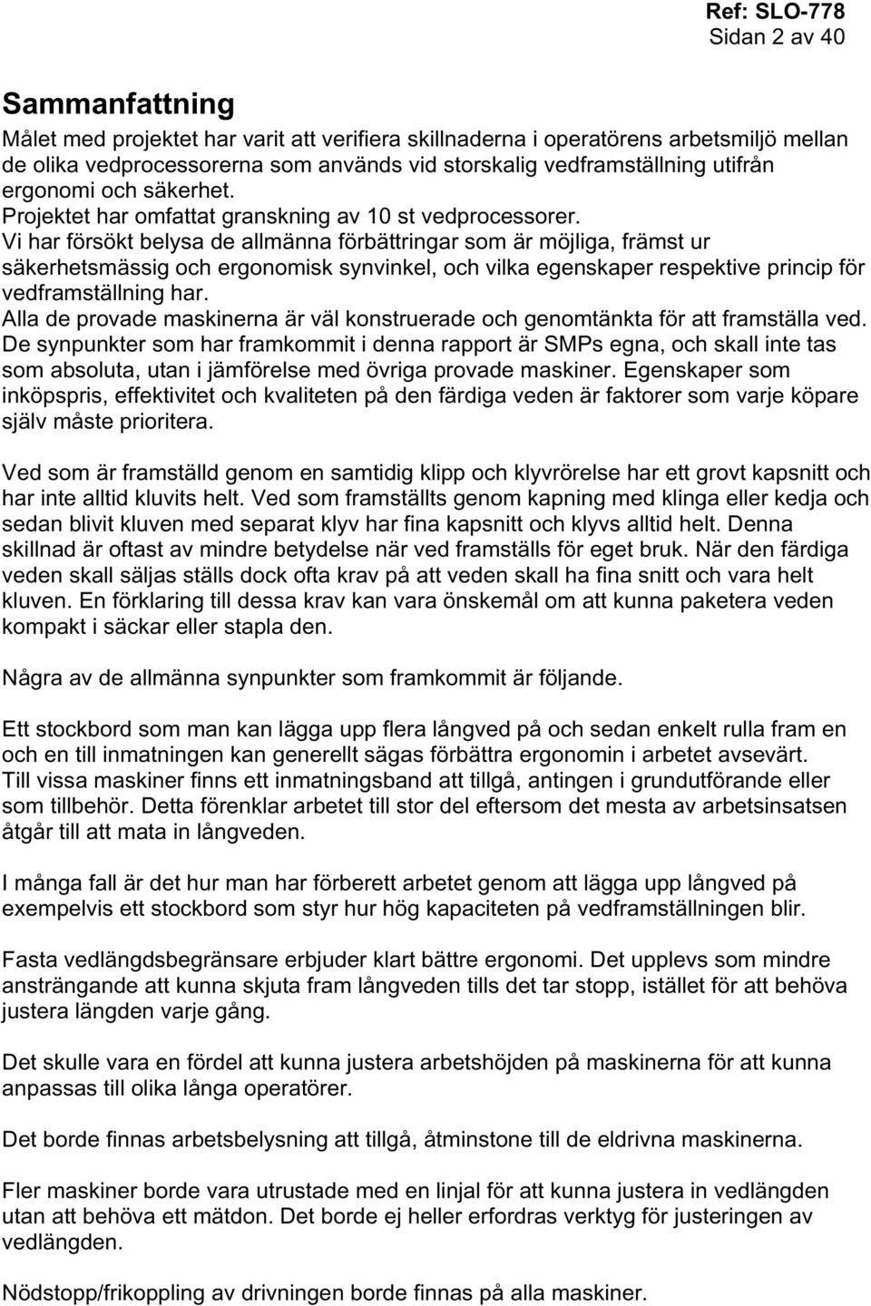 Vi har försökt belysa de allmänna förbättringar som är möjliga, främst ur säkerhetsmässig och ergonomisk synvinkel, och vilka egenskaper respektive princip för vedframställning har.