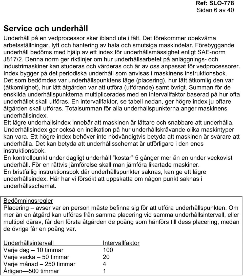 Denna norm ger riktlinjer om hur underhållsarbetet på anläggnings- och industrimaskiner kan studeras och värderas och är av oss anpassat för vedprocessorer.