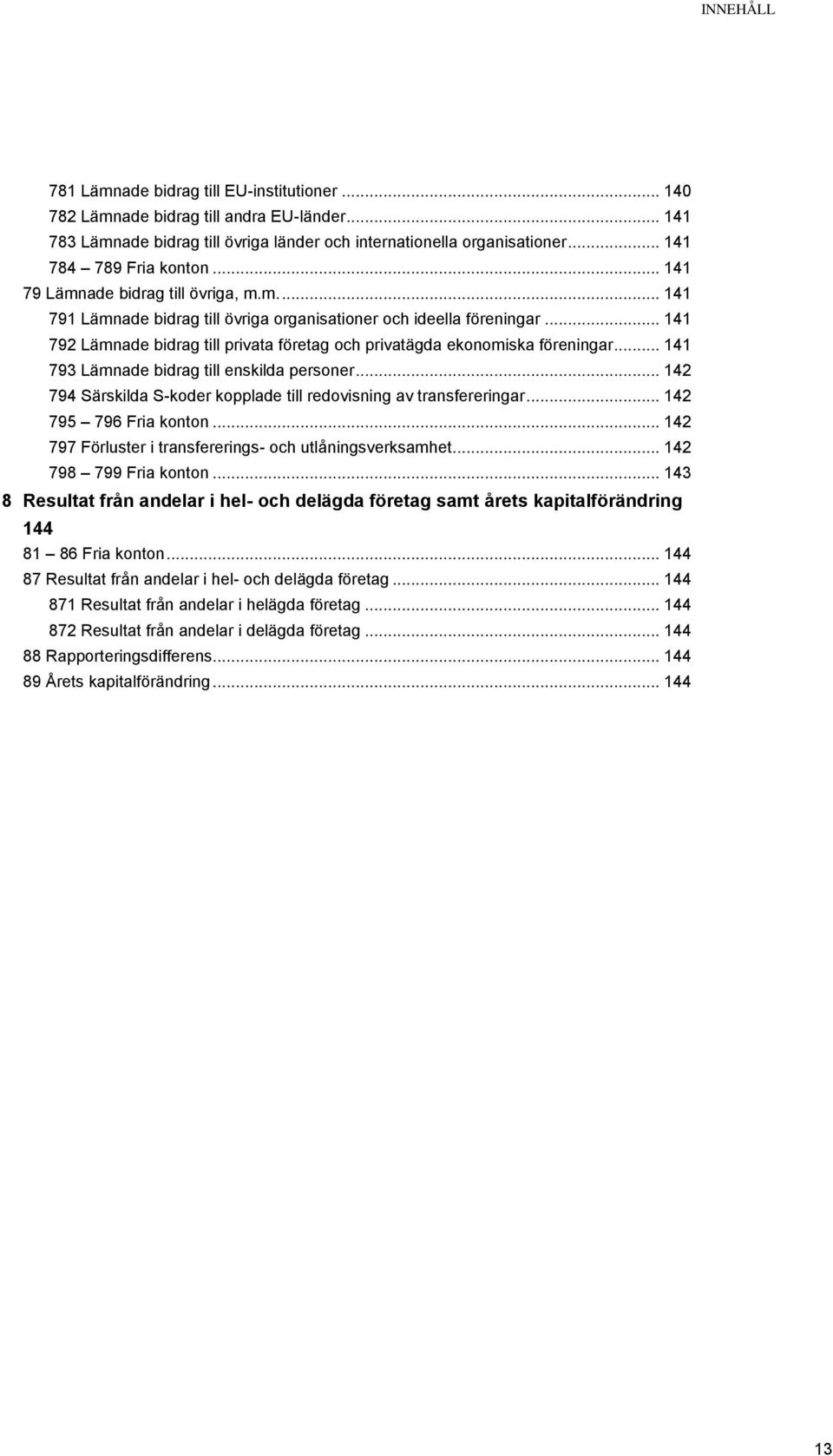 .. 141 792 Lämnade bidrag till privata företag och privatägda ekonomiska föreningar... 141 793 Lämnade bidrag till enskilda personer.