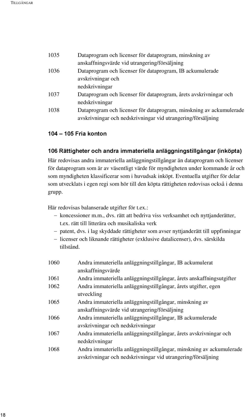 nedskrivningar vid utrangering/försäljning 104 105 Fria konton 106 Rättigheter och andra immateriella anläggningstillgångar (inköpta) Här redovisas andra immateriella anläggningstillgångar än