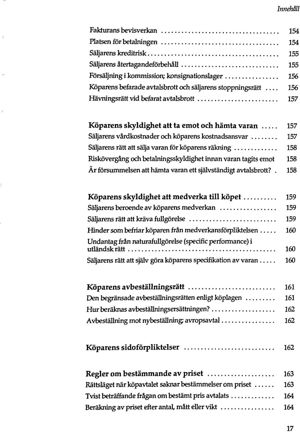 sälja varan för köparens räkning 158 Riskövergäng och betalningsskyldighet innan varan tagits emot 158 Är försummelsen att hämta varan ett självständigt avtalsbrott?