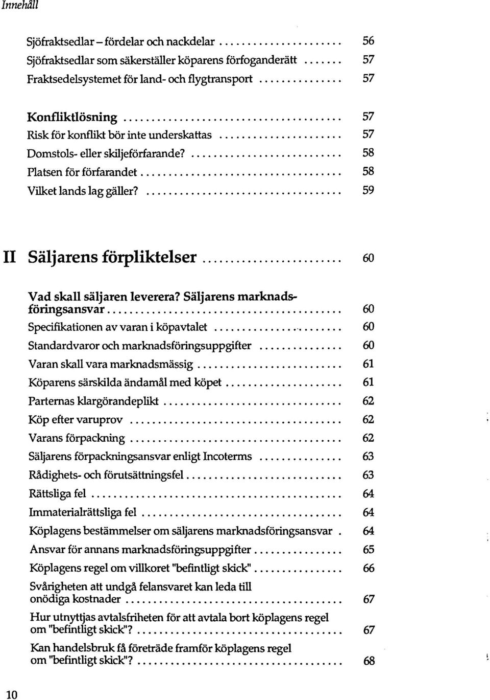 Säljarens marknadsföringsansvar 60 Specifikationen av varan i köpavtalet 60 Standardvaror och marknadsföringsuppgifter 60 Varan skall vara marknadsmässig 61 Köparens särskilda ändamäl med köpet 61