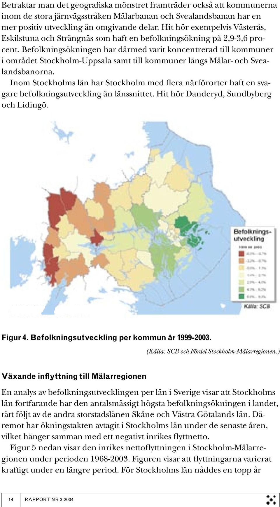 Befolkningsökningen har därmed varit koncentrerad till kommuner i området Stockholm-Uppsala samt till kommuner längs Mälar- och Svealandsbanorna.