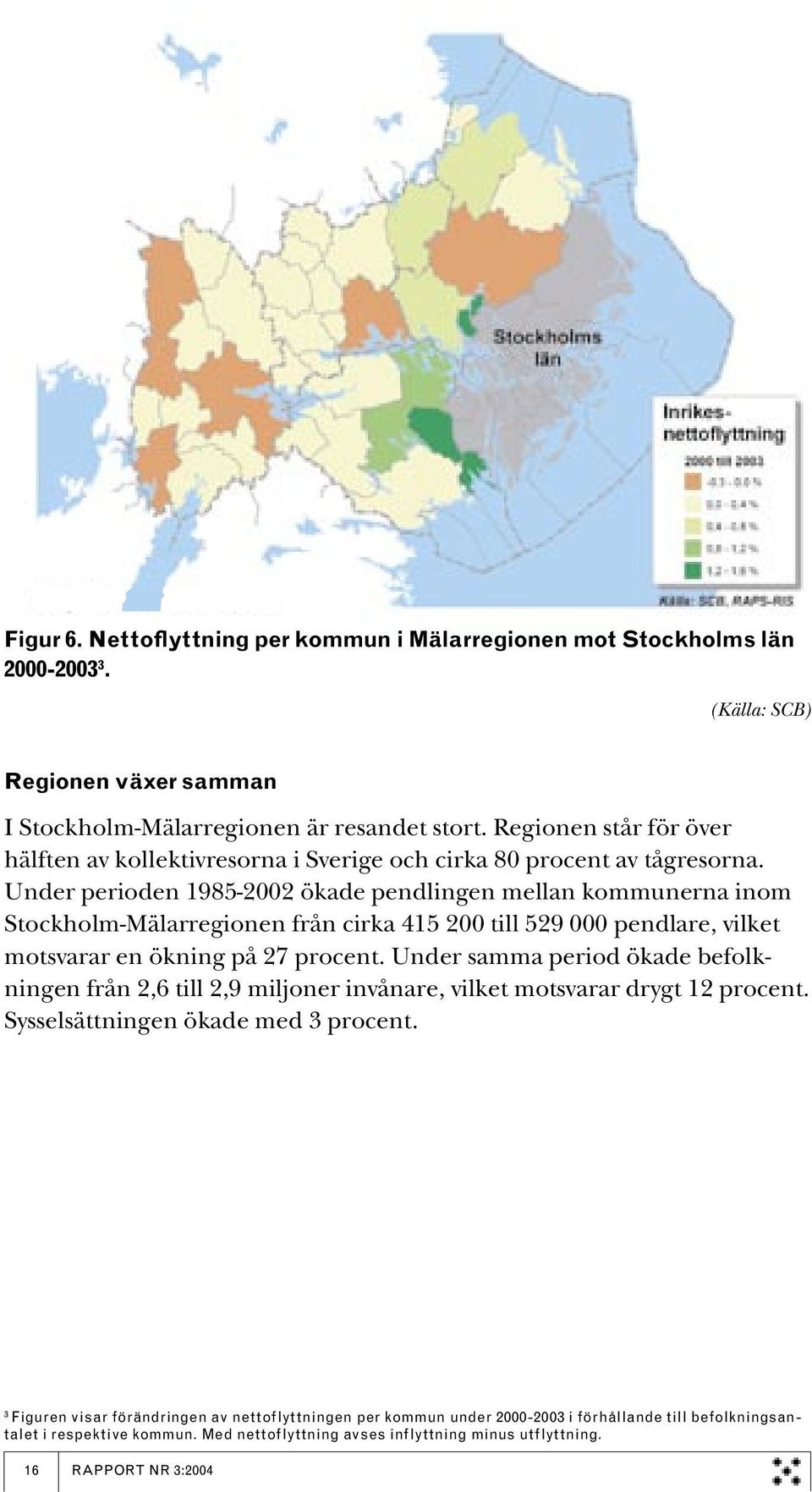 Under perioden 1985-2002 ökade pendlingen mellan kommunerna inom Stockholm-Mälarregionen från cirka 415 200 till 529 000 pendlare, vilket motsvarar en ökning på 27 procent.