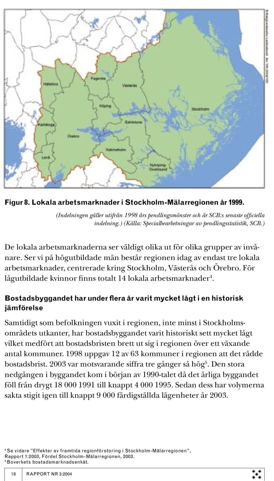 Ser vi på högutbildade män består regionen idag av endast tre lokala arbetsmarknader, centrerade kring Stockholm, Västerås och Örebro.