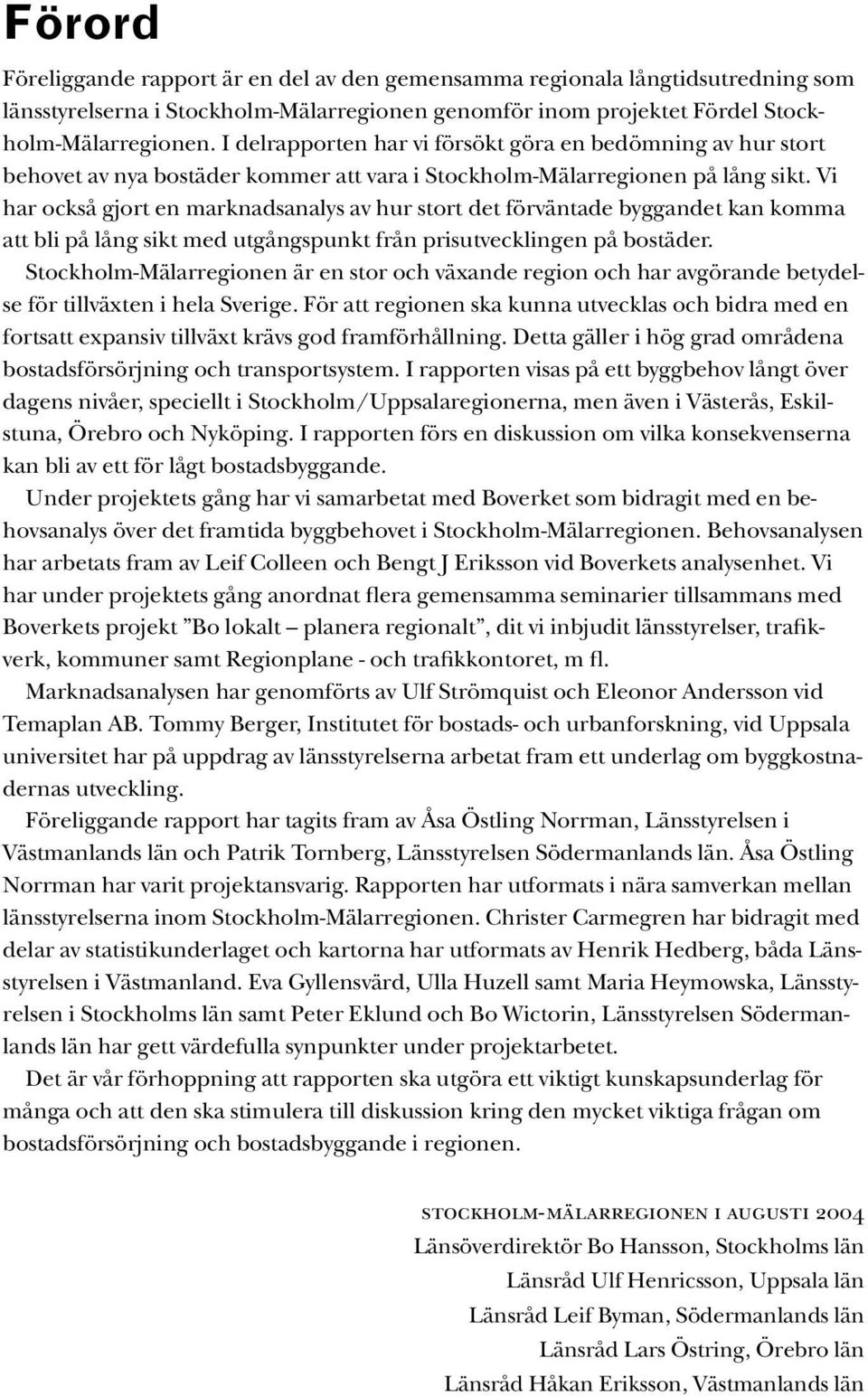 Vi har också gjort en marknadsanalys av hur stort det förväntade byggandet kan komma att bli på lång sikt med utgångspunkt från prisutvecklingen på bostäder.