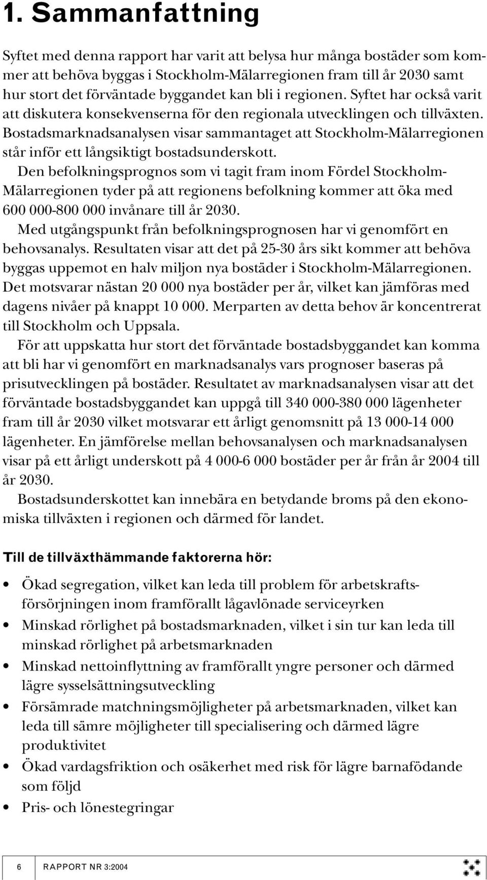 Bostadsmarknadsanalysen visar sammantaget att Stockholm-Mälarregionen står inför ett långsiktigt bostadsunderskott.