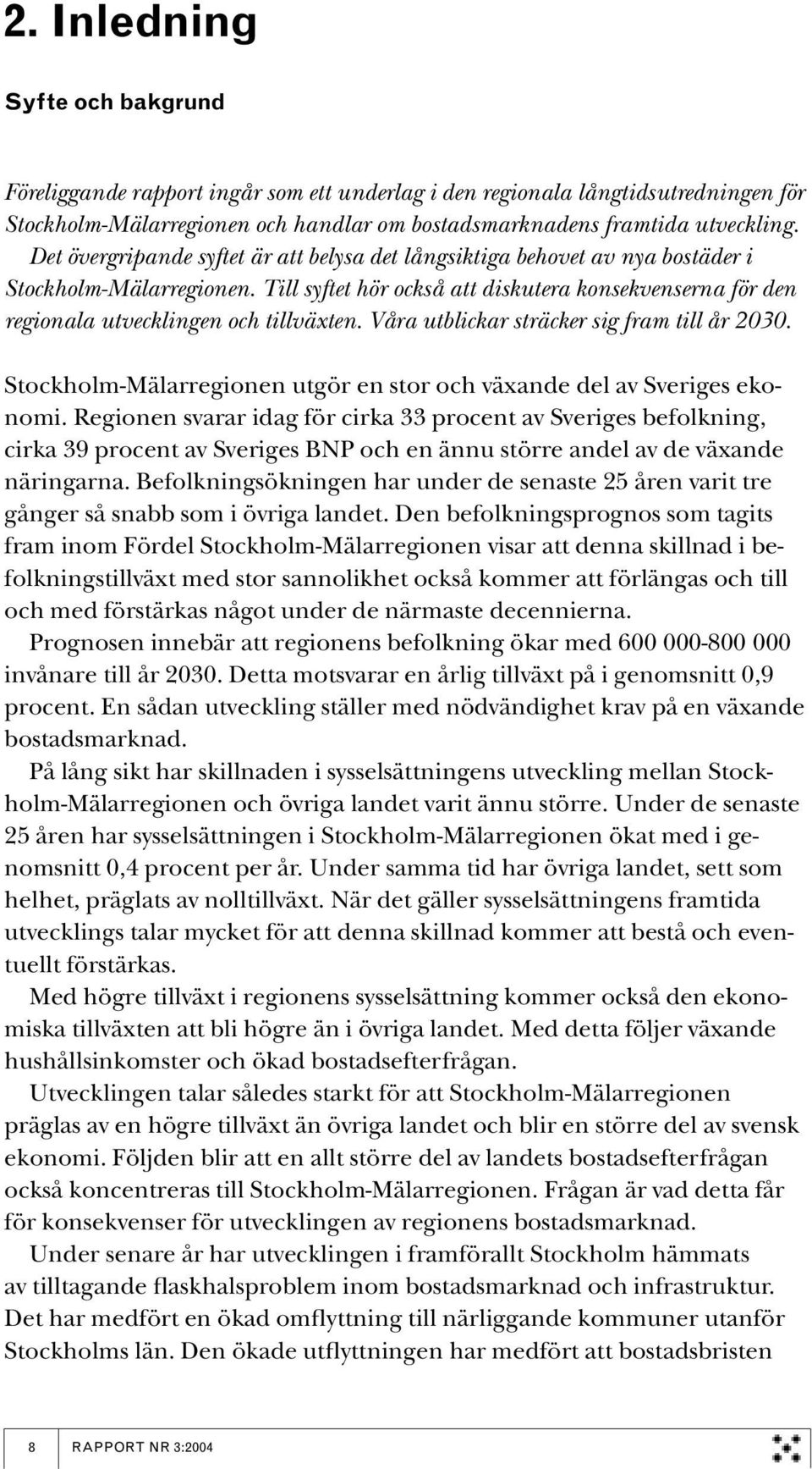 Till syftet hör också att diskutera konsekvenserna för den regionala utvecklingen och tillväxten. Våra utblickar sträcker sig fram till år 2030.