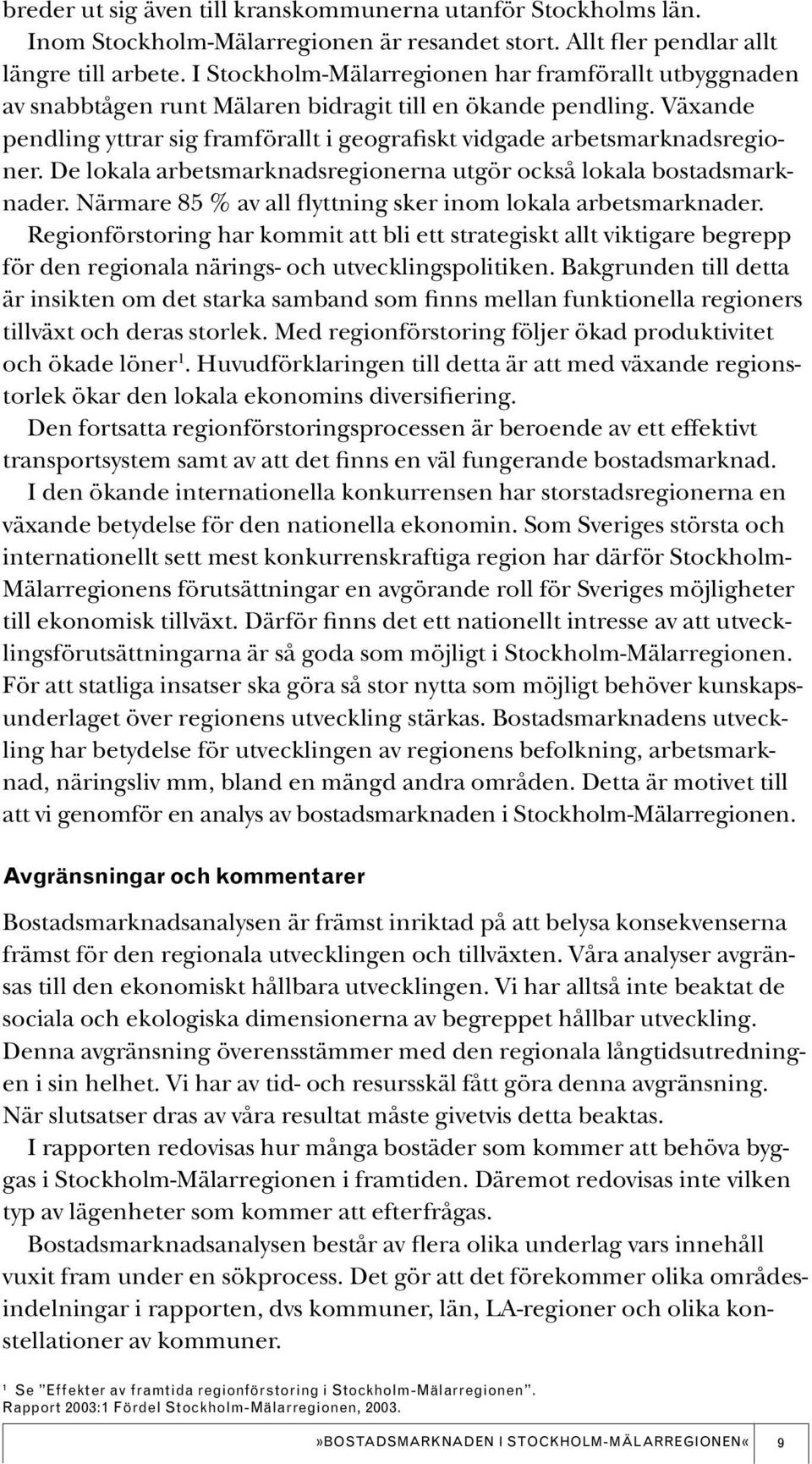 De lokala arbetsmarknadsregionerna utgör också lokala bostadsmarknader. Närmare 85 % av all flyttning sker inom lokala arbetsmarknader.