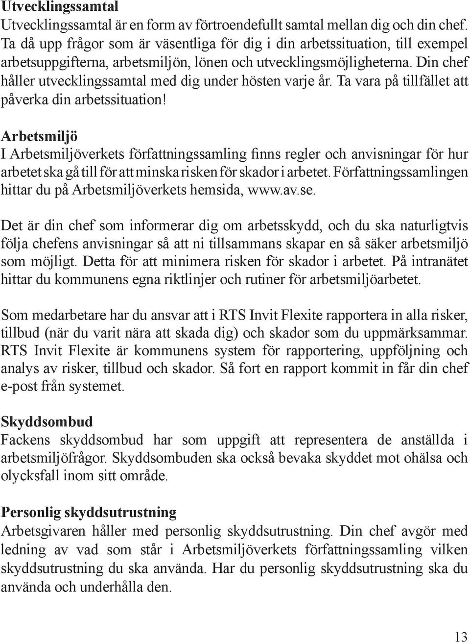 Din chef håller utvecklingssamtal med dig under hösten varje år. Ta vara på tillfället att påverka din arbetssituation!