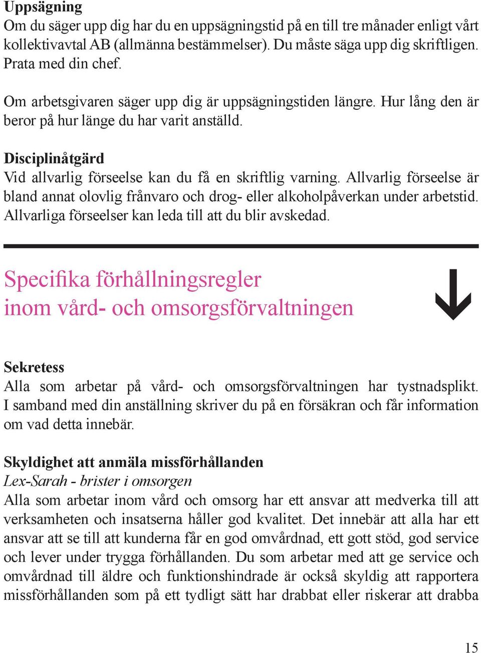 Allvarlig förseelse är bland annat olovlig frånvaro och drog- eller alkoholpåverkan under arbetstid. Allvarliga förseelser kan leda till att du blir avskedad.