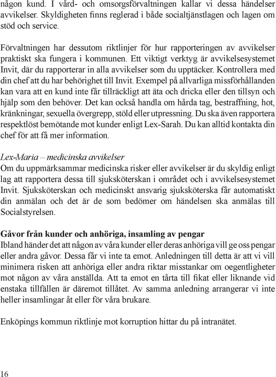 Ett viktigt verktyg är avvikelsesystemet Invit, där du rapporterar in alla avvikelser som du upptäcker. Kontrollera med din chef att du har behörighet till Invit.