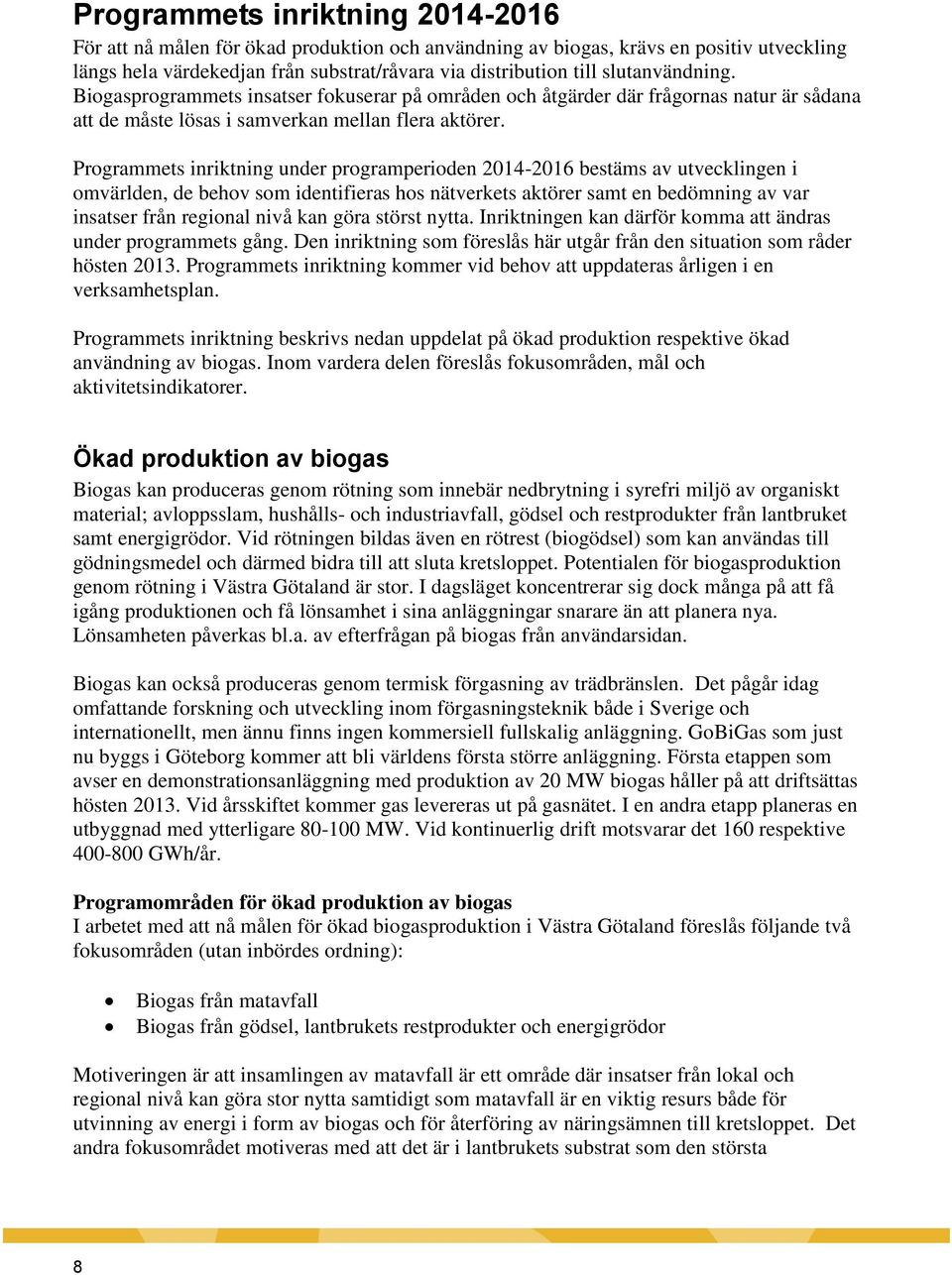 Programmets inriktning under programperioden 2014-2016 bestäms av utvecklingen i omvärlden, de behov som identifieras hos nätverkets aktörer samt en bedömning av var insatser från regional nivå kan