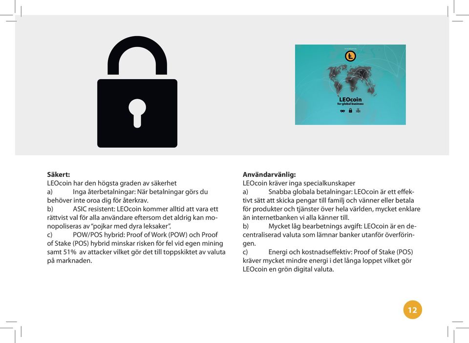 c) POW/POS hybrid: Proof of Work (POW) och Proof of Stake (POS) hybrid minskar risken för fel vid egen mining samt 51% av attacker vilket gör det till toppskiktet av valuta på marknaden.