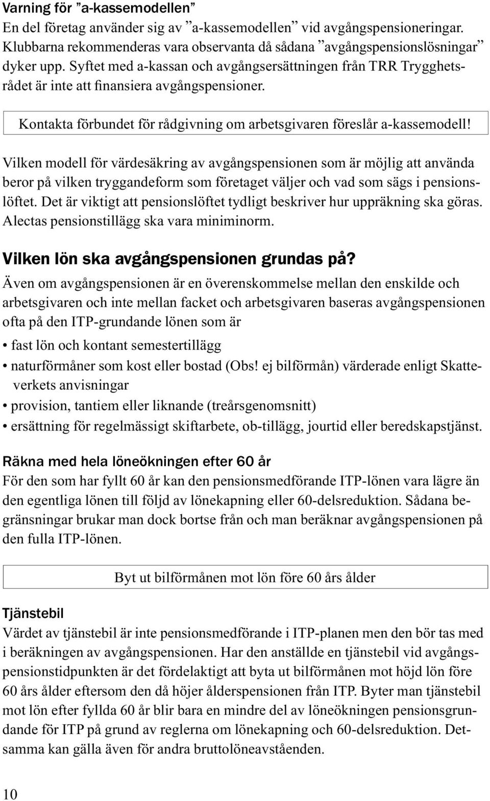 Vilken modell för värdesäkring av avgångspensionen som är möjlig att använda beror på vilken tryggandeform som företaget väljer och vad som sägs i pensionslöftet.