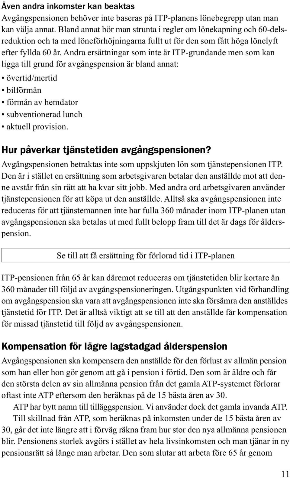 Andra ersättningar som inte är ITP-grundande men som kan ligga till grund för avgångspension är bland annat: övertid/mertid bilförmån förmån av hemdator subventionerad lunch aktuell provision.