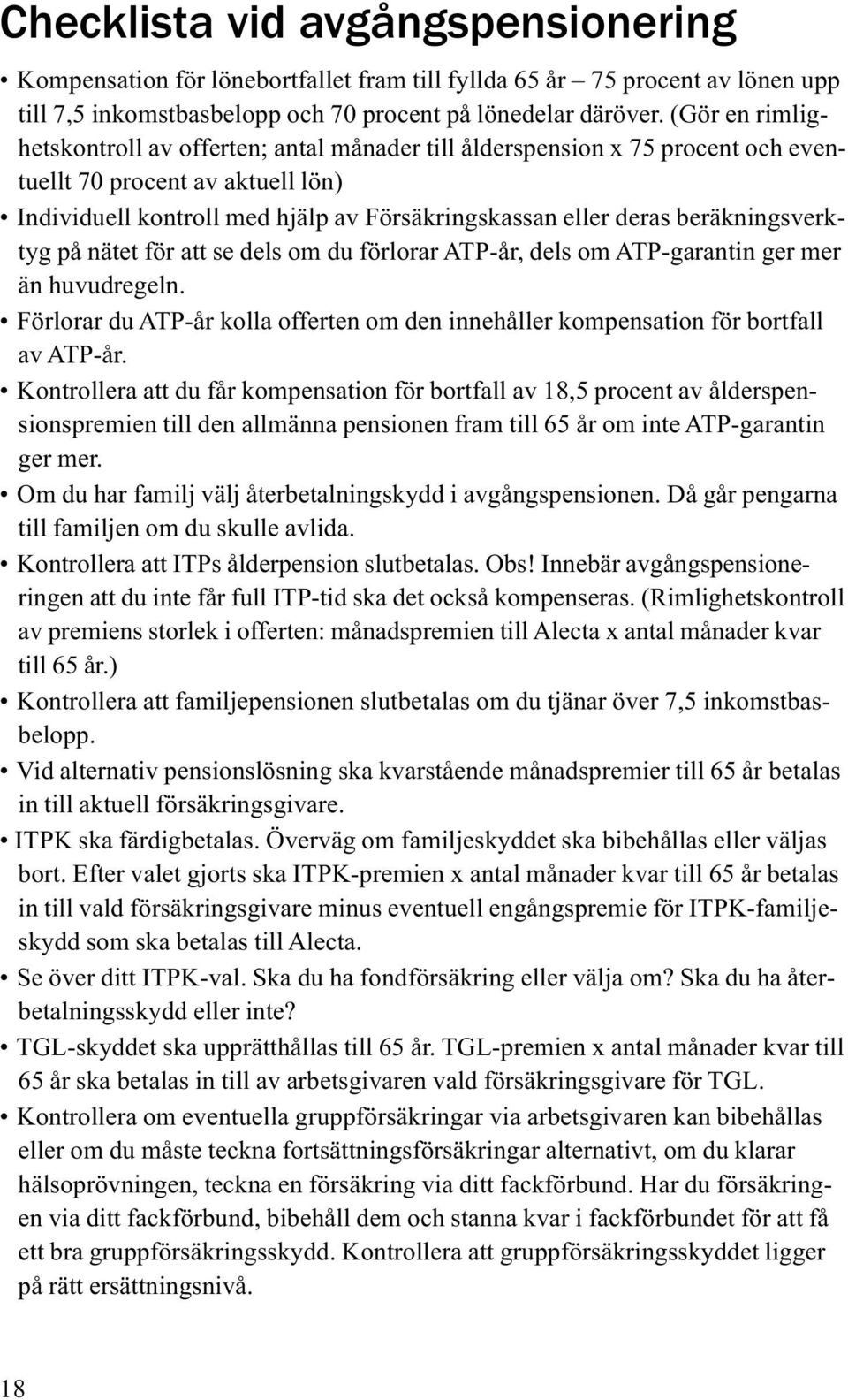 beräkningsverktyg på nätet för att se dels om du förlorar ATP-år, dels om ATP-garantin ger mer än huvudregeln. Förlorar du ATP-år kolla offerten om den innehåller kompensation för bortfall av ATP-år.