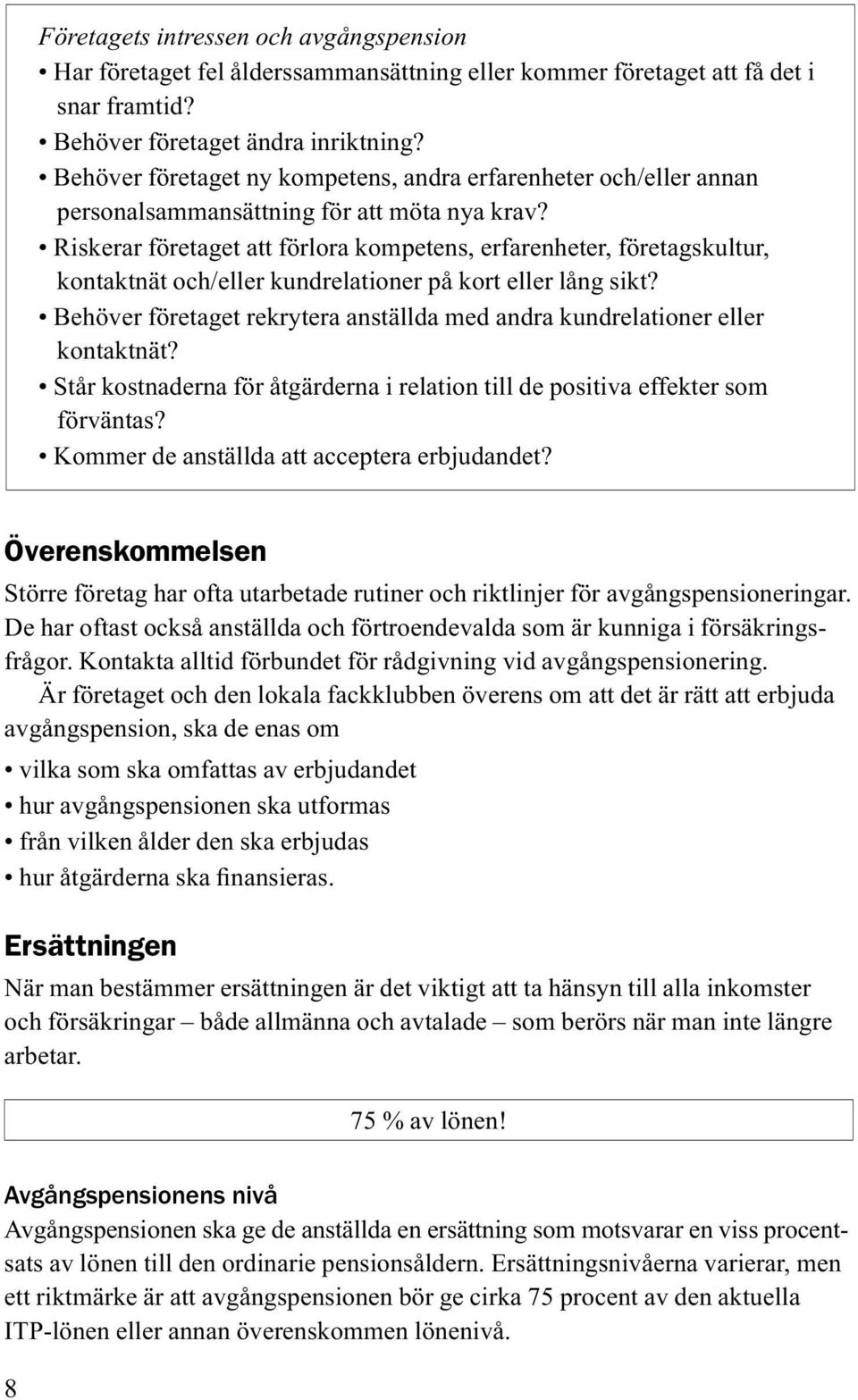 Riskerar företaget att förlora kompetens, erfarenheter, företagskultur, kontaktnät och/eller kundrelationer på kort eller lång sikt?