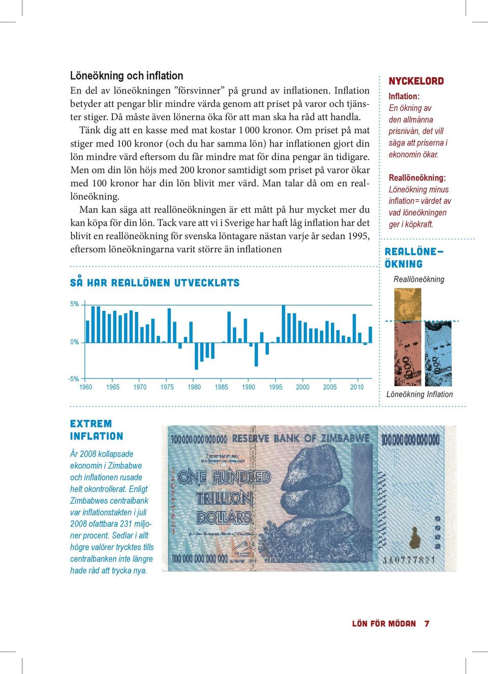 Om priset på mat stiger med 100 kronor (och du har samma lön) har inflationen gjort din lön mindre värd eftersom du får mindre mat för dina pengar än tidigare.