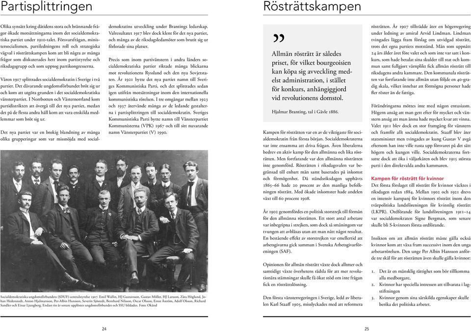 upptog partikongresserna. Våren 1917 splittrades socialdemokratin i Sverige i två partier.