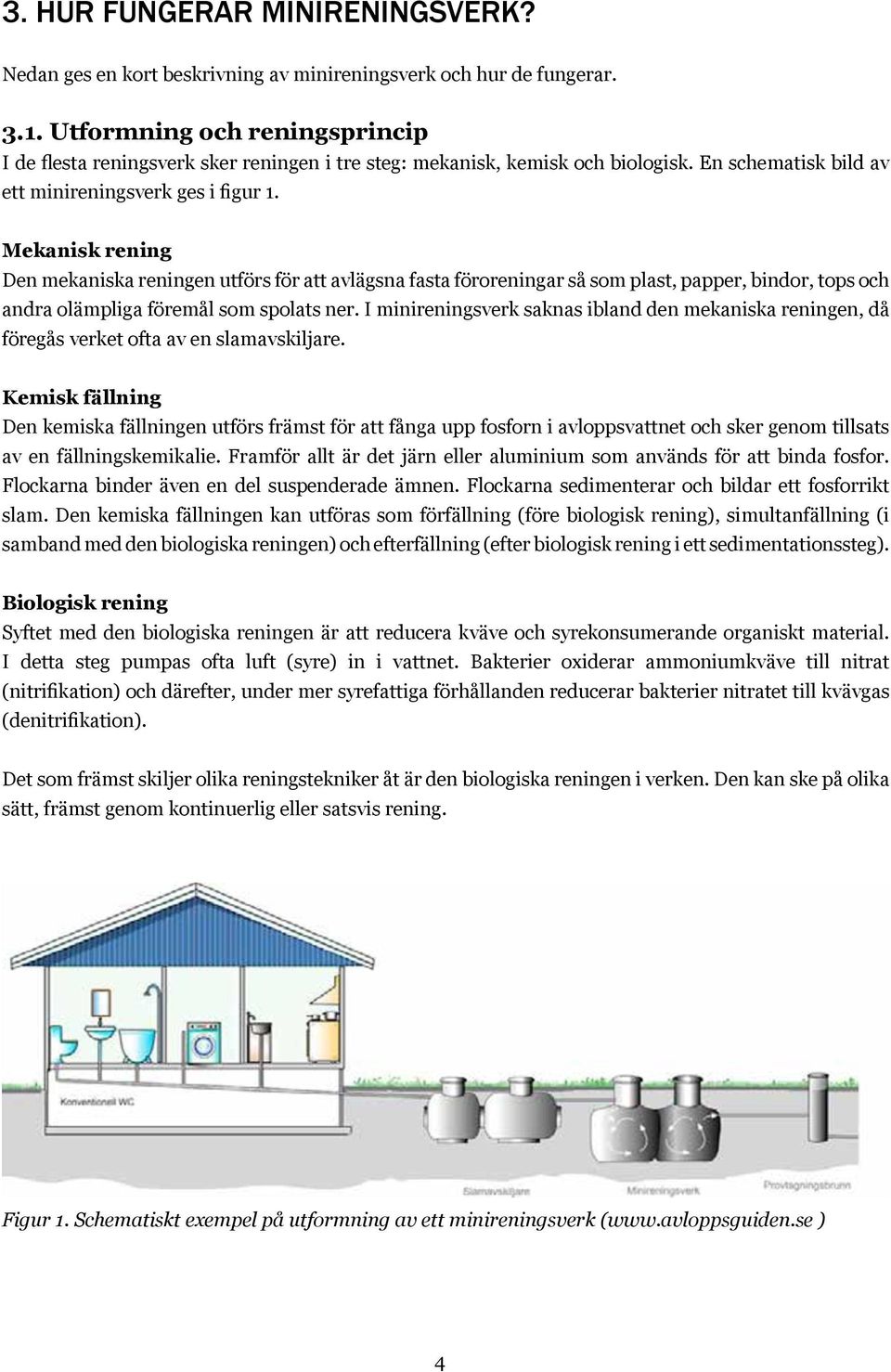 Mekanisk rening Den mekaniska reningen utförs för att avlägsna fasta föroreningar så som plast, papper, bindor, tops och andra olämpliga föremål som spolats ner.