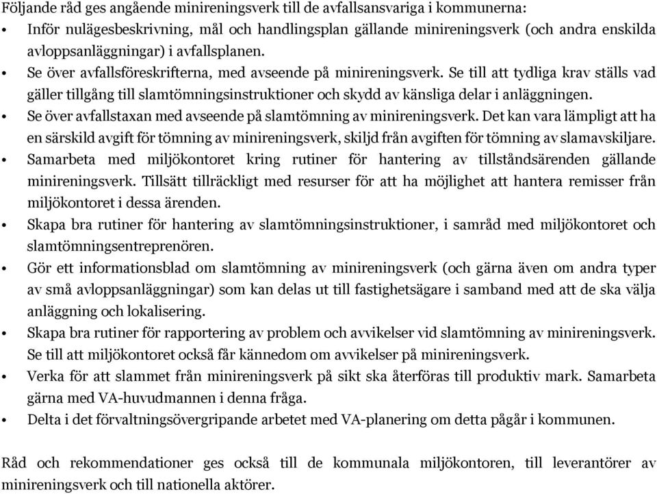 Se till att tydliga krav ställs vad gäller tillgång till slamtömningsinstruktioner och skydd av känsliga delar i anläggningen. Se över avfallstaxan med avseende på slamtömning av minireningsverk.