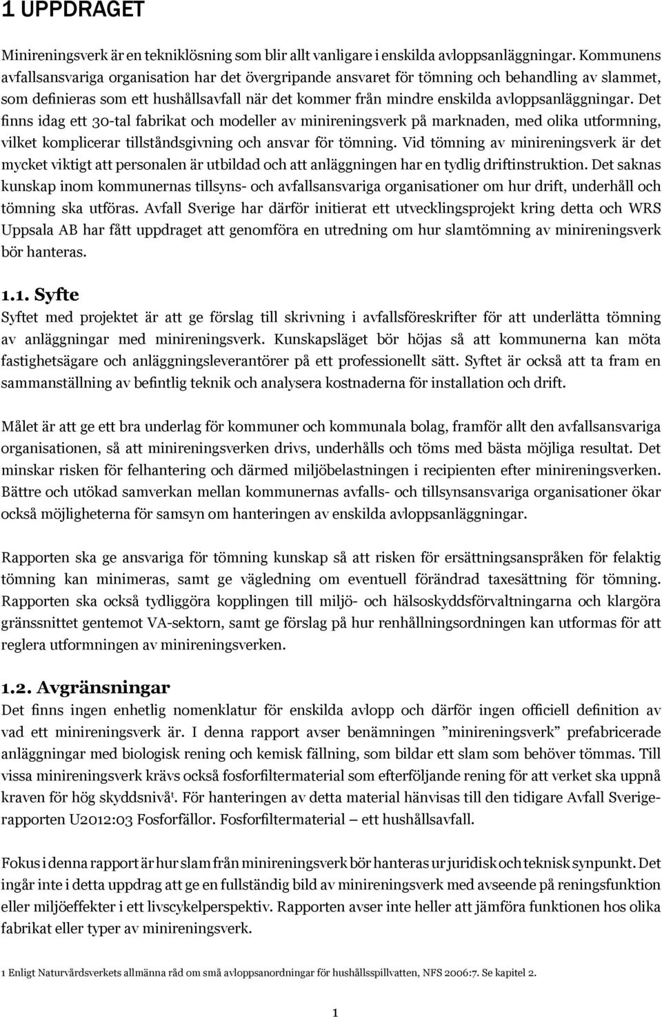 avloppsanläggningar. Det finns idag ett 30-tal fabrikat och modeller av minireningsverk på marknaden, med olika utformning, vilket komplicerar tillståndsgivning och ansvar för tömning.