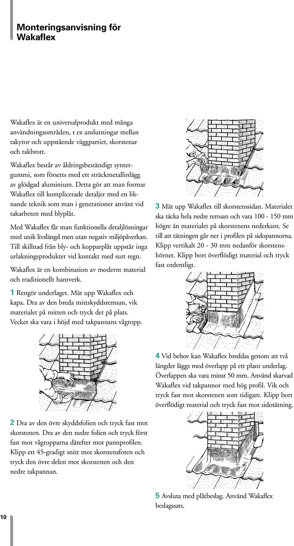 Detta gör att man formar Wakaflex till komplicerade detaljer med en liknande teknik som man i generationer använt vid takarbeten med blyplåt.