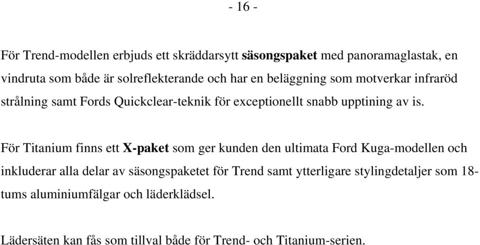 För Titanium finns ett X-paket som ger kunden den ultimata Ford Kuga-modellen och inkluderar alla delar av säsongspaketet för Trend