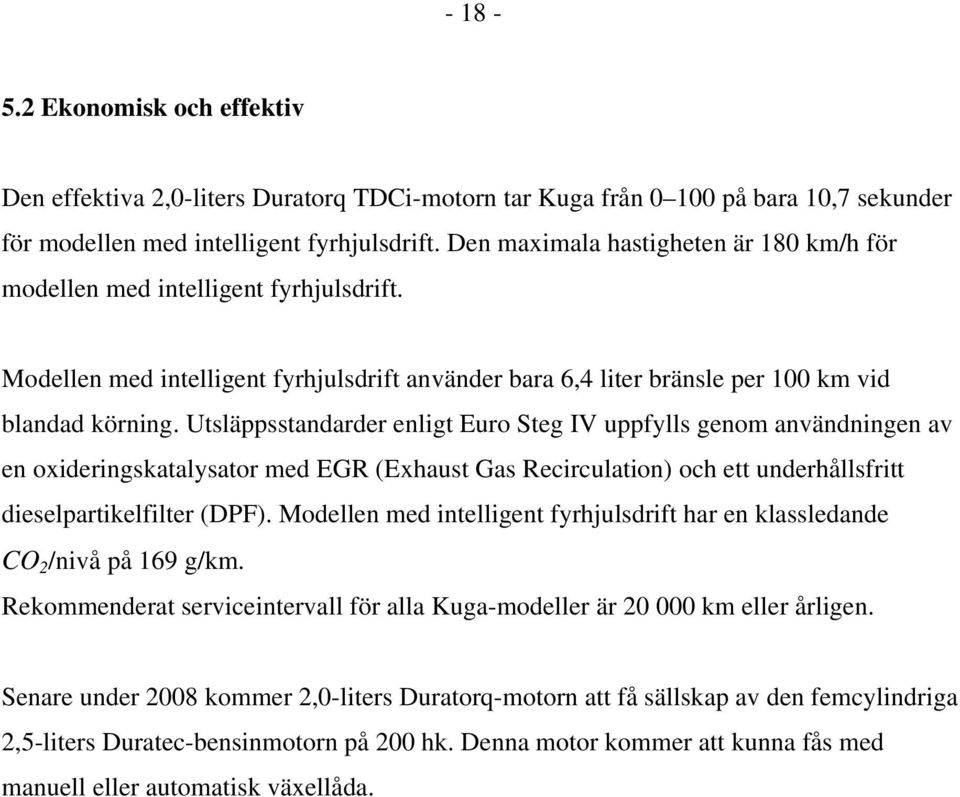 Utsläppsstandarder enligt Euro Steg IV uppfylls genom användningen av en oxideringskatalysator med EGR (Exhaust Gas Recirculation) och ett underhållsfritt dieselpartikelfilter (DPF).