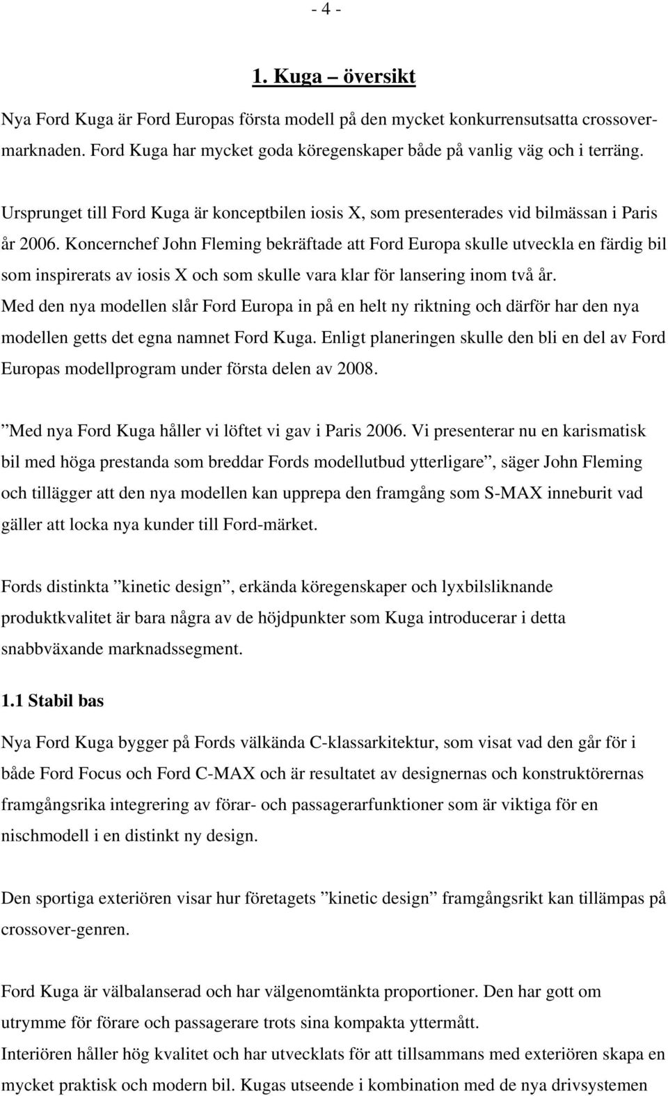 Koncernchef John Fleming bekräftade att Ford Europa skulle utveckla en färdig bil som inspirerats av iosis X och som skulle vara klar för lansering inom två år.