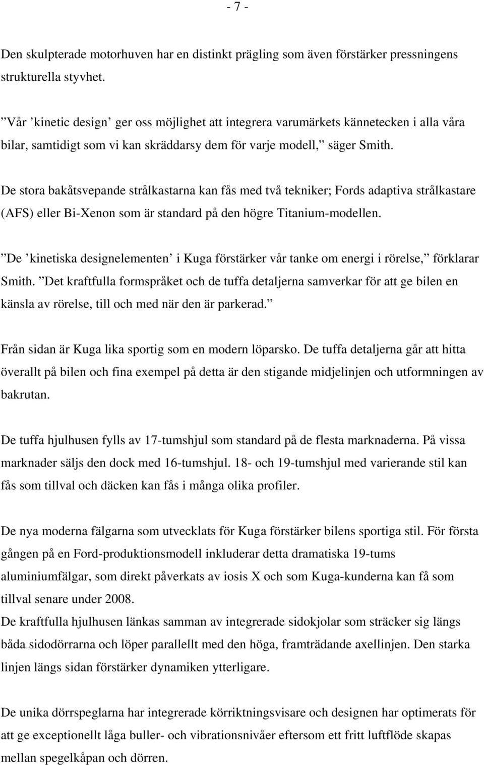 De stora bakåtsvepande strålkastarna kan fås med två tekniker; Fords adaptiva strålkastare (AFS) eller Bi-Xenon som är standard på den högre Titanium-modellen.