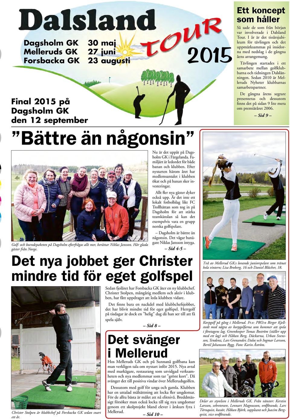Tävlingen startades i ett samarbete mellan golfklubbarna och tidningen Dalslänningen. Sedan 2010 är Melleruds Nyheter klubbarnas samarbetspartner.