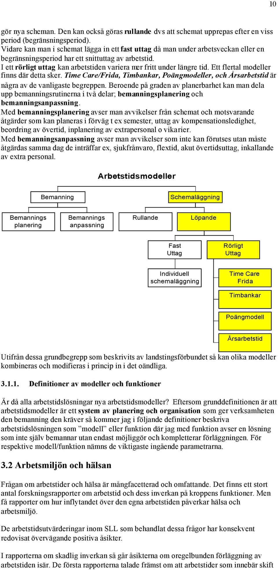 I ett rörligt uttag kan arbetstiden variera mer fritt under längre tid. Ett flertal modeller finns där detta sker.