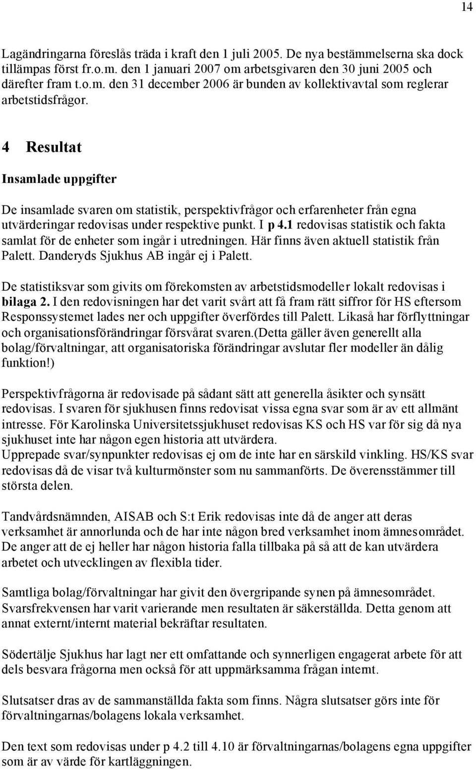 1 redovisas statistik och fakta samlat för de enheter som ingår i utredningen. Här finns även aktuell statistik från Palett. Danderyds Sjukhus AB ingår ej i Palett.