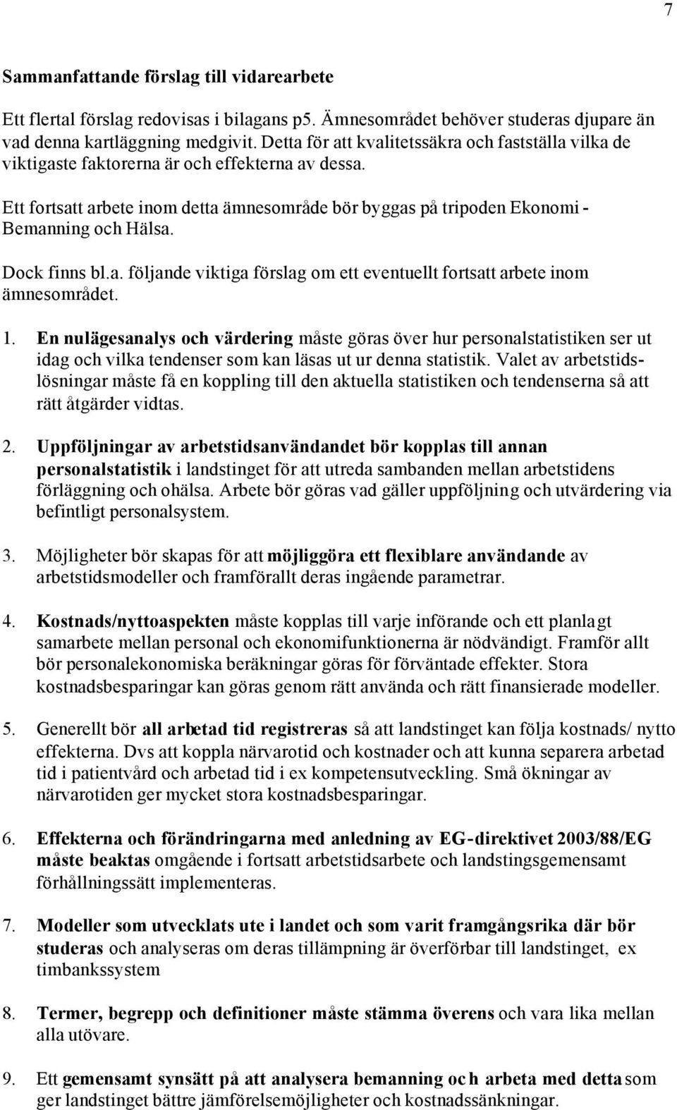 Dock finns bl.a. följande viktiga förslag om ett eventuellt fortsatt arbete inom ämnesområdet. 1.