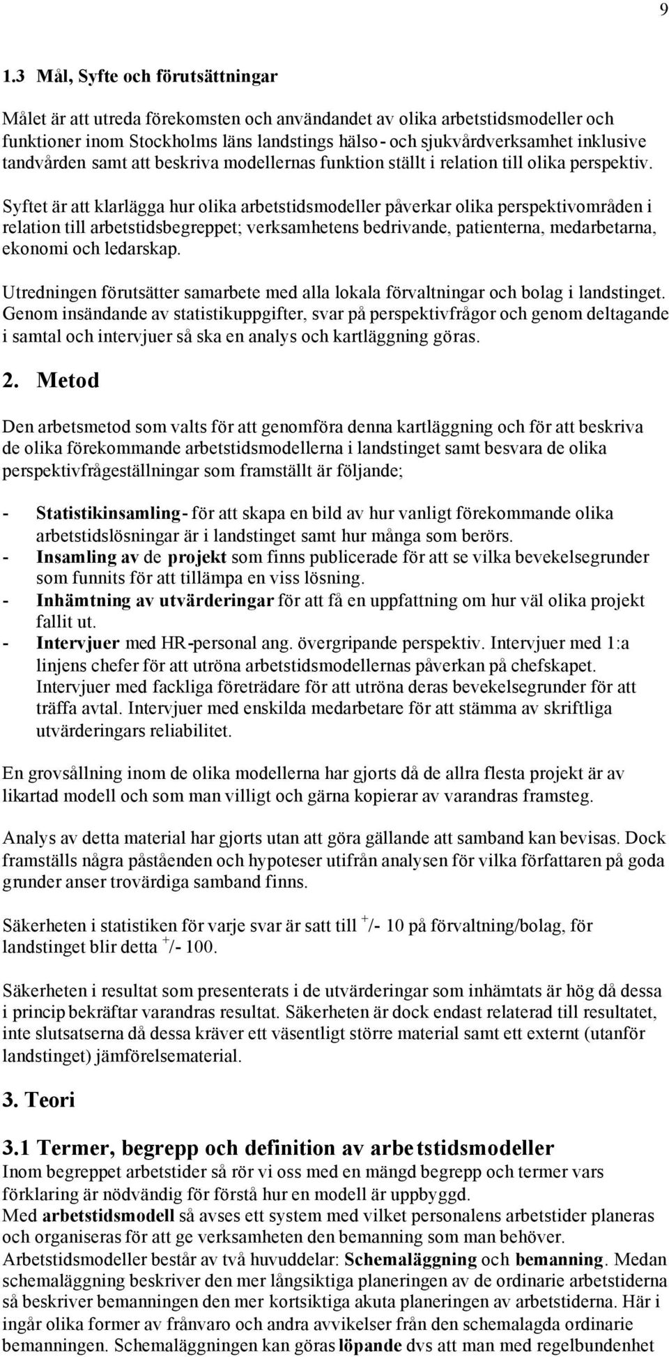 Syftet är att klarlägga hur olika arbetstidsmodeller påverkar olika perspektivområden i relation till arbetstidsbegreppet; verksamhetens bedrivande, patienterna, medarbetarna, ekonomi och ledarskap.