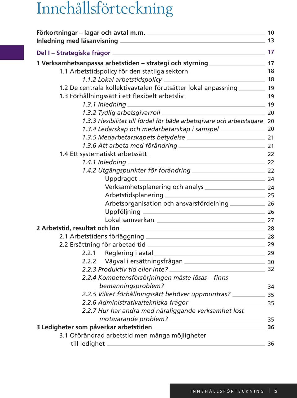 3.2 Tydlig arbetsgivarroll 1.3.3 Flexibilitet till fördel för både arbetsgivare och arbetstagare 1.3.4 Ledarskap och medarbetarskap i samspel 1.3.5 Medarbetarskapets betydelse 1.3.6 Att arbeta med förändring 1.