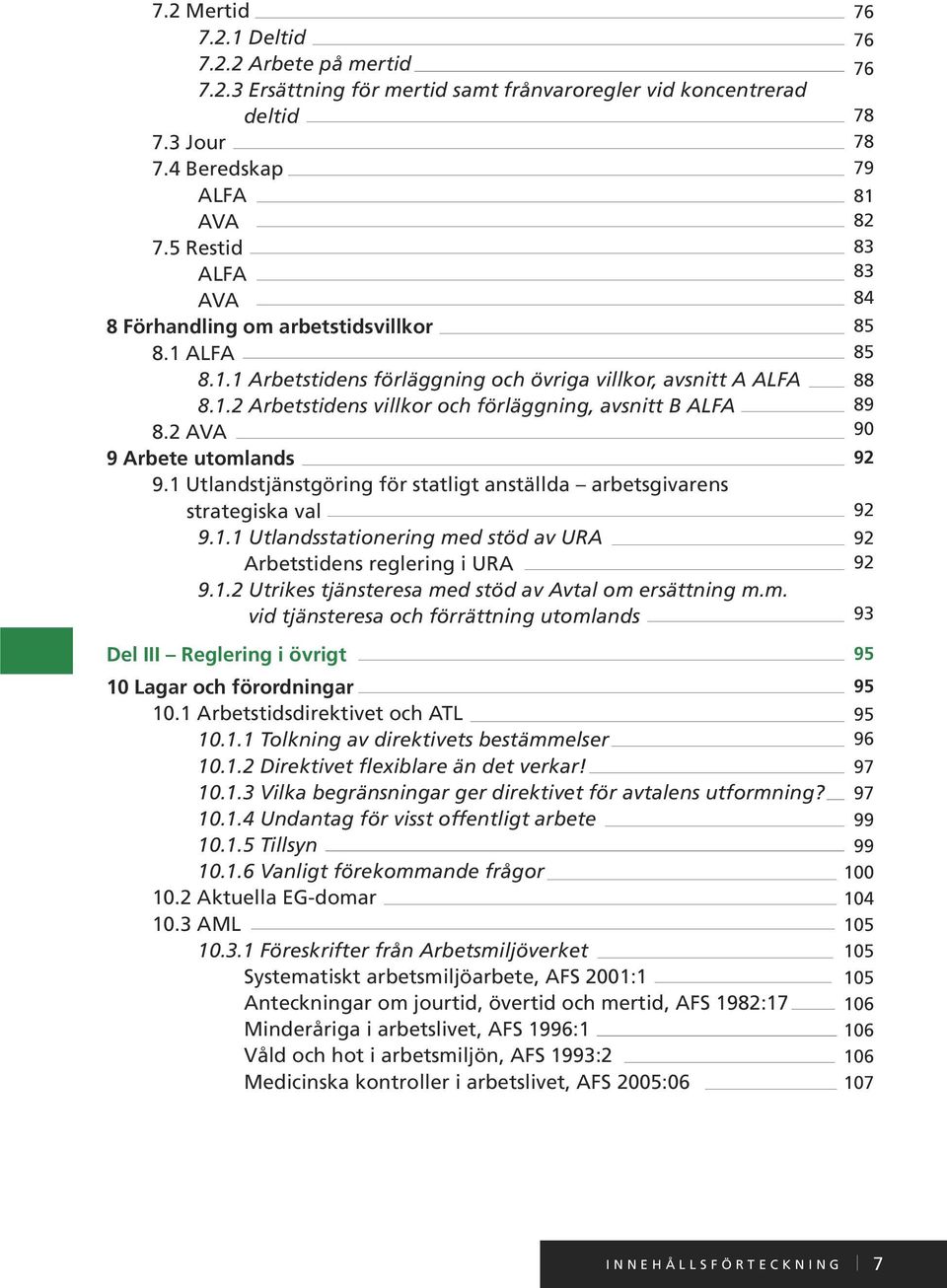 2 AVA 9 Arbete utomlands 9.1 Utlandstjänstgöring för statligt anställda arbetsgivarens strategiska val 9.1.1 Utlandsstationering med stöd av URA Arbetstidens reglering i URA 9.1.2 Utrikes tjänsteresa med stöd av Avtal om ersättning m.