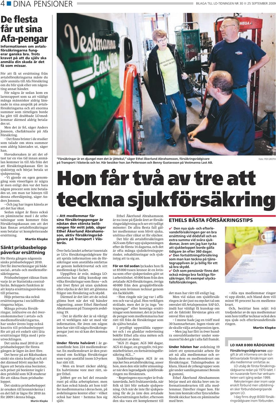 För att få ut ersättning från avtalsförsäkringarna måste du själv anmäla till Afa Försäkring om du blir sjuk eller om någonting annat händer.