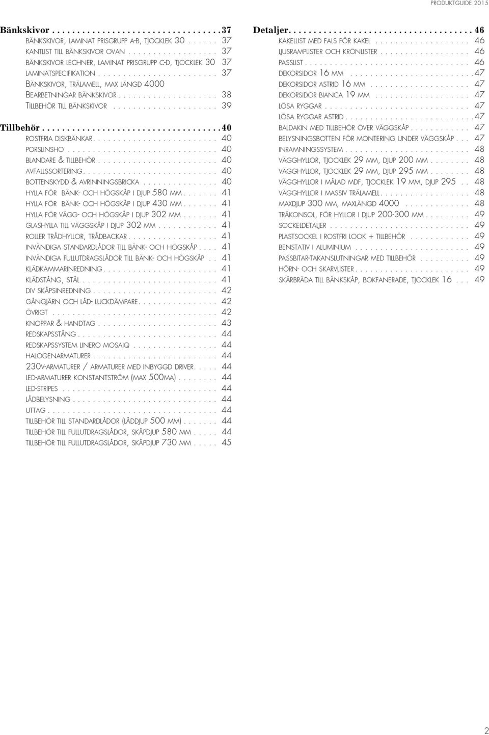 ................... 38 TILLBEHÖR TILL BÄNKSKIVOR..................... 39 Tillbehör....................................40 ROSTFRIA DISKBÄNKAR......................... 40 PORSLINSHO.