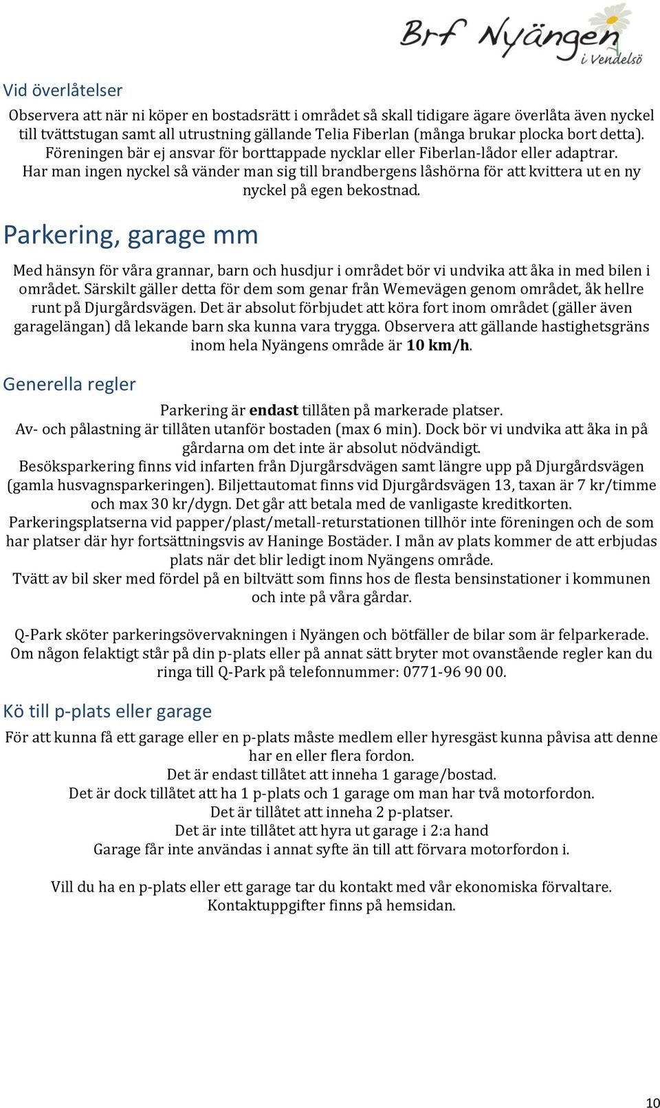 Har man ingen nyckel så vänder man sig till brandbergens låshörna för att kvittera ut en ny nyckel på egen bekostnad.