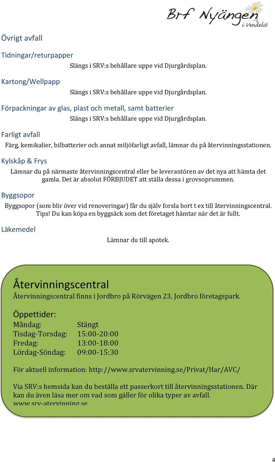 Färg, kemikalier, bilbatterier och annat miljöfarligt avfall, lämnar du på återvinningsstationen.