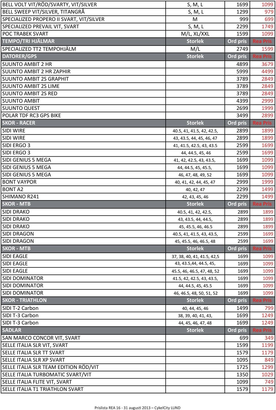 SUUNTO AMBIT 2 HR ZAPHIR 5999 4499 SUUNTO AMBIT 2S GRAPHIT 3789 2849 SUUNTO AMBIT 2S LIME 3789 2849 SUUNTO AMBIT 2S RED 3789 2849 SUUNTO AMBIT 4399 2999 SUUNTO QUEST 2699 1999 POLAR TDF RC3 GPS BIKE